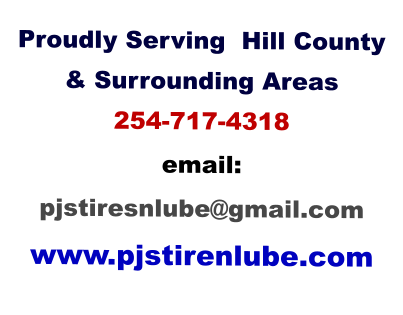 Proudly Serving  Hill County & Surrounding Areas 254-717-4318 email: pjstiresnlube@gmail.com www.pjstirenlube.com