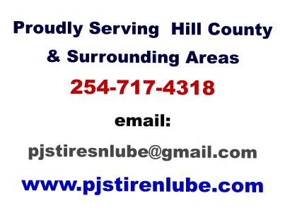 Proudly Serving  Hill County & Surrounding Areas 254-717-4318 email: pjstiresnlube@gmail.com www.pjstirenlube.com
